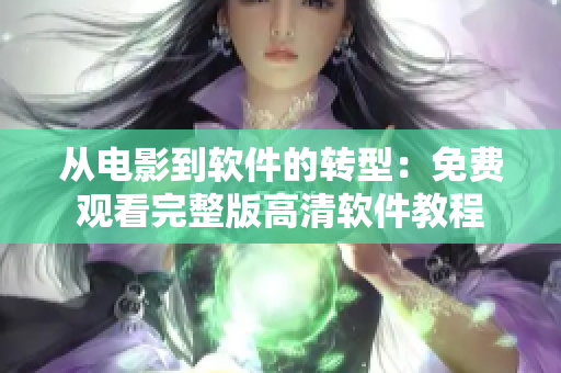 从电影到软件的转型：免费观看完整版高清软件教程