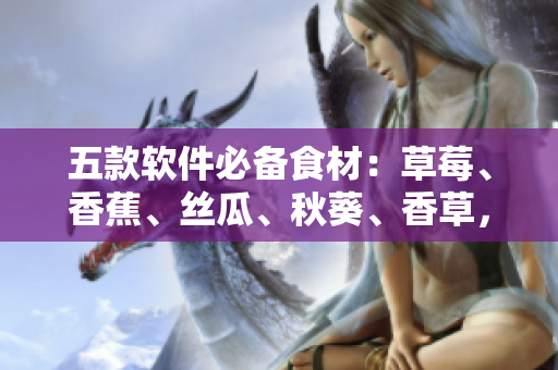 五款软件必备食材：草莓、香蕉、丝瓜、秋葵、香草，打造高效编程体验