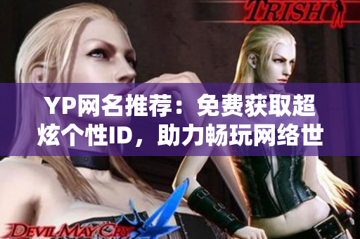 YP网名推荐：免费获取超炫个性ID，助力畅玩网络世界！