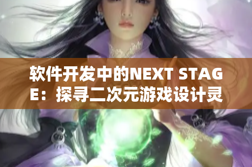 软件开发中的NEXT STAGE：探寻二次元游戏设计灵感