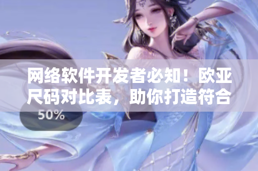 网络软件开发者必知！欧亚尺码对比表，助你打造符合全球用户需求的软件产品