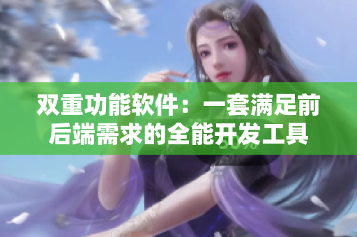 双重功能软件：一套满足前后端需求的全能开发工具