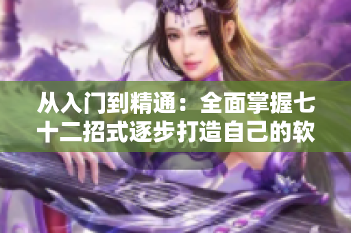 从入门到精通：全面掌握七十二招式逐步打造自己的软件编写技能