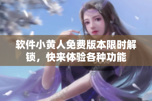 软件小黄人免费版本限时解锁，快来体验各种功能
