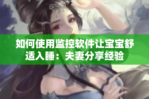 如何使用监控软件让宝宝舒适入睡：夫妻分享经验