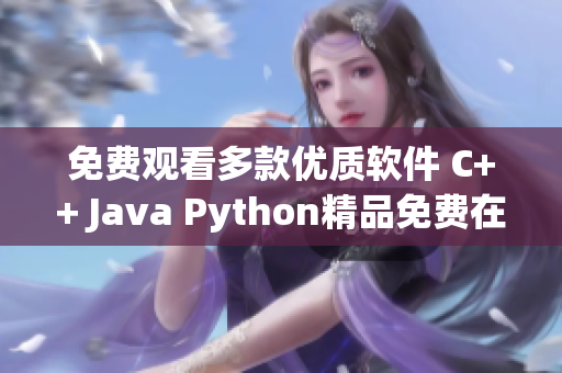 免费观看多款优质软件 C++ Java Python精品免费在线使用