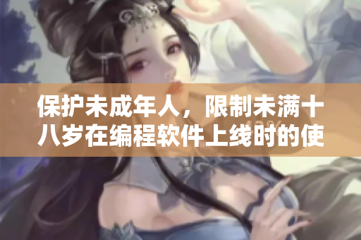 保护未成年人，限制未满十八岁在编程软件上线时的使用时长