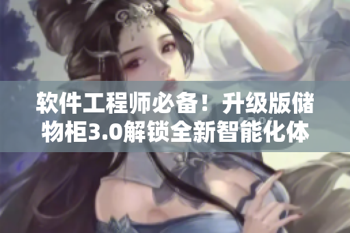 软件工程师必备！升级版储物柜3.0解锁全新智能化体验