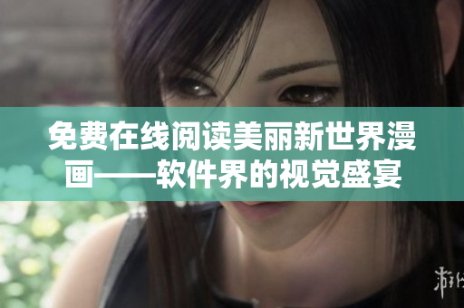 免费在线阅读美丽新世界漫画——软件界的视觉盛宴