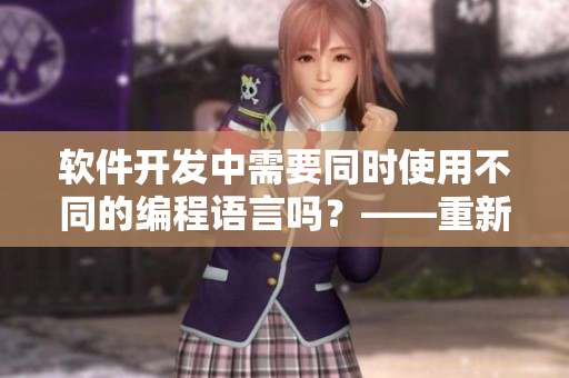 软件开发中需要同时使用不同的编程语言吗？——重新评估跨多种语言的开发需求
