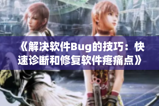 《解决软件Bug的技巧：快速诊断和修复软件疼痛点》