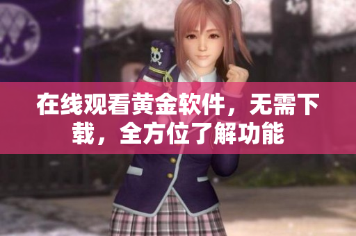 在线观看黄金软件，无需下载，全方位了解功能