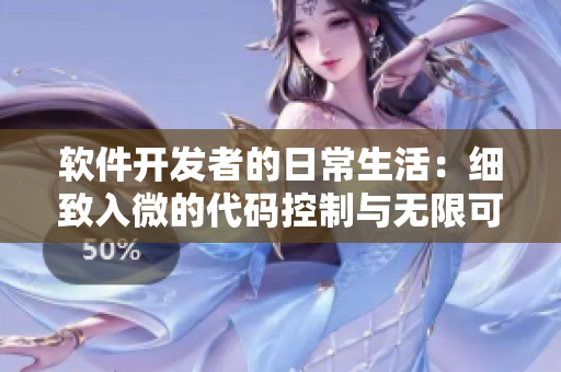 软件开发者的日常生活：细致入微的代码控制与无限可能的创新艺术