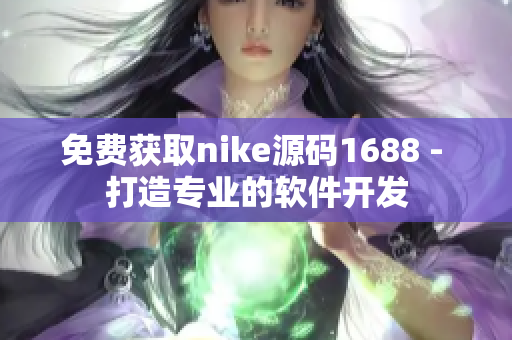 免费获取nike源码1688 - 打造专业的软件开发