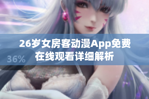 26岁女房客动漫App免费在线观看详细解析