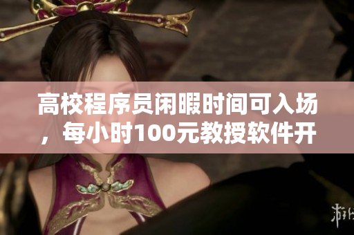 高校程序员闲暇时间可入场，每小时100元教授软件开发技能
