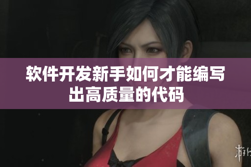 软件开发新手如何才能编写出高质量的代码