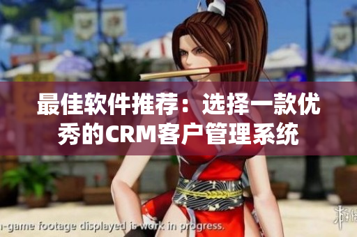 最佳软件推荐：选择一款优秀的CRM客户管理系统