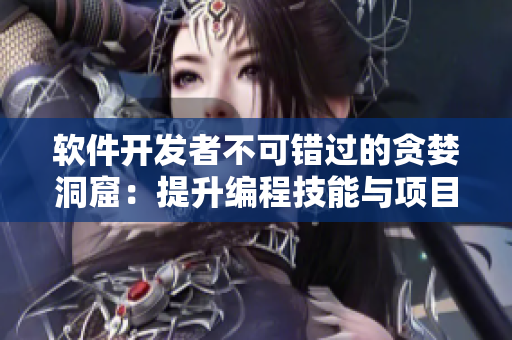 软件开发者不可错过的贪婪洞窟：提升编程技能与项目管理窍门