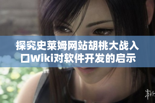 探究史莱姆网站胡桃大战入口Wiki对软件开发的启示