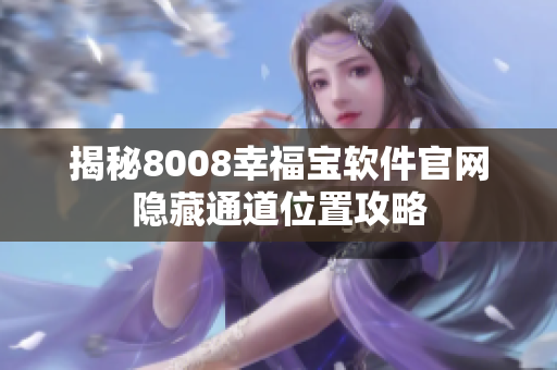 揭秘8008幸福宝软件官网隐藏通道位置攻略