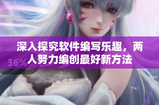 深入探究软件编写乐趣，两人努力编创最好新方法