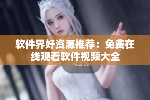 软件界好资源推荐：免费在线观看软件视频大全