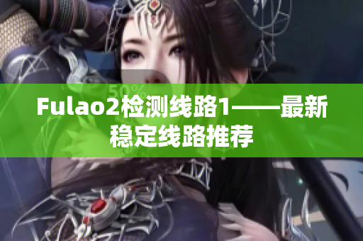 Fulao2检测线路1——最新稳定线路推荐