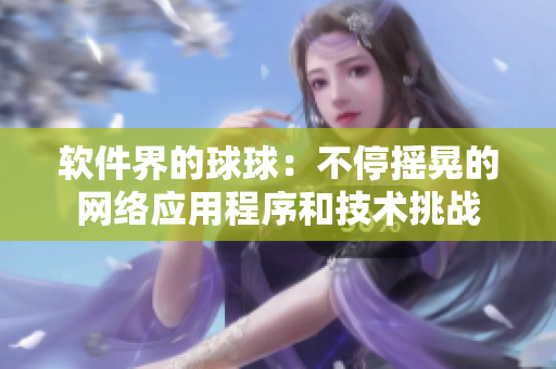软件界的球球：不停摇晃的网络应用程序和技术挑战