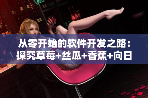 从零开始的软件开发之路：探究草莓+丝瓜+香蕉+向日葵+榴莲18的技术应用