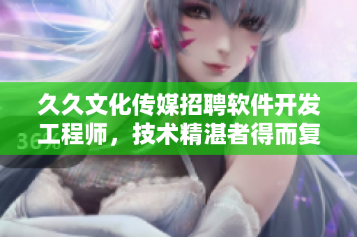 久久文化传媒招聘软件开发工程师，技术精湛者得而复失  