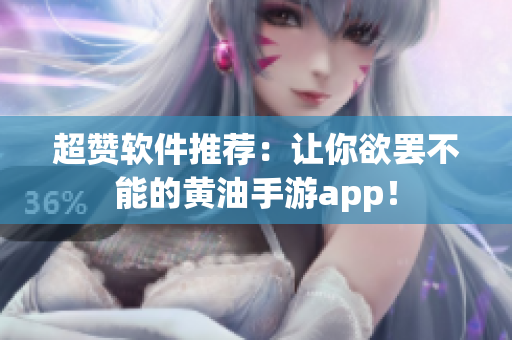 超赞软件推荐：让你欲罢不能的黄油手游app！