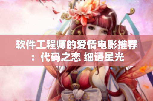 软件工程师的爱情电影推荐：代码之恋 细语星光