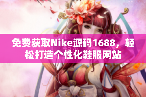 免费获取Nike源码1688，轻松打造个性化鞋服网站