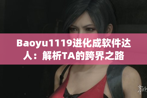 Baoyu1119进化成软件达人：解析TA的跨界之路