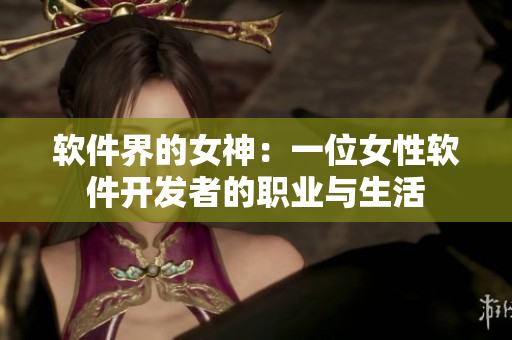 软件界的女神：一位女性软件开发者的职业与生活