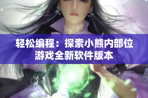 轻松编程：探索小熊内部位游戏全新软件版本