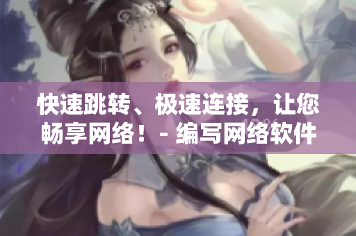 快速跳转、极速连接，让您畅享网络！- 编写网络软件技巧分享