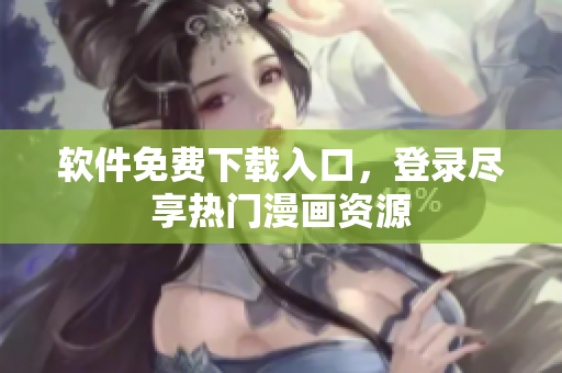 软件免费下载入口，登录尽享热门漫画资源