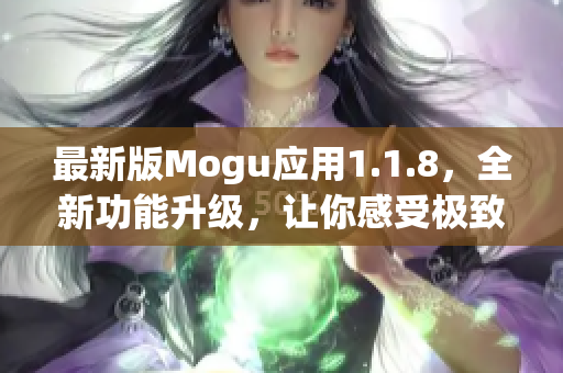 最新版Mogu应用1.1.8，全新功能升级，让你感受极致的网络软件体验