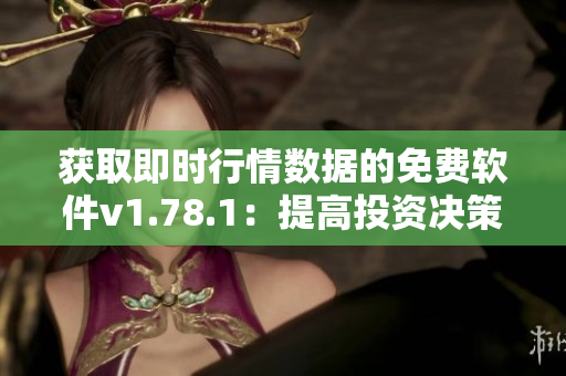 获取即时行情数据的免费软件v1.78.1：提高投资决策的利器