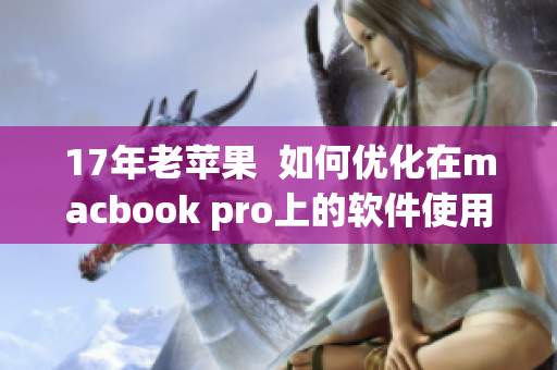 17年老苹果  如何优化在macbook pro上的软件使用