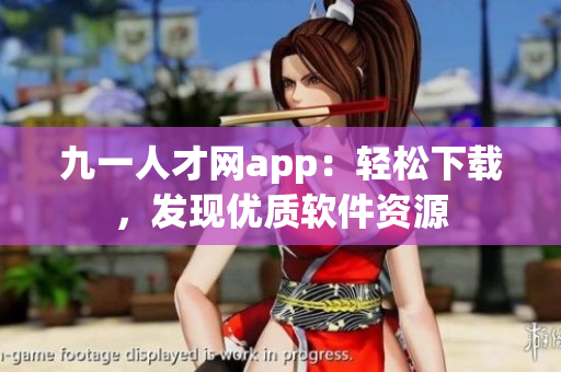 九一人才网app：轻松下载，发现优质软件资源