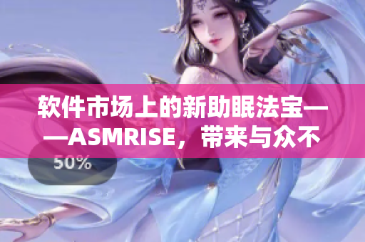 软件市场上的新助眠法宝——ASMRISE，带来与众不同的音乐体验