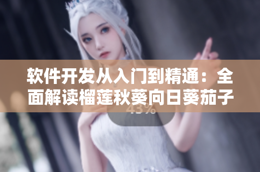 软件开发从入门到精通：全面解读榴莲秋葵向日葵茄子丝瓜大全