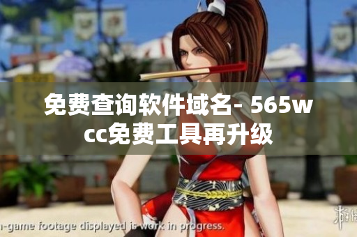 免费查询软件域名- 565wcc免费工具再升级