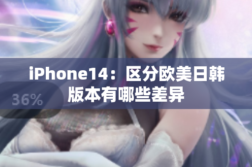 iPhone14：区分欧美日韩版本有哪些差异