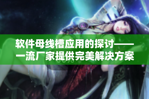 软件母线槽应用的探讨——一流厂家提供完美解决方案