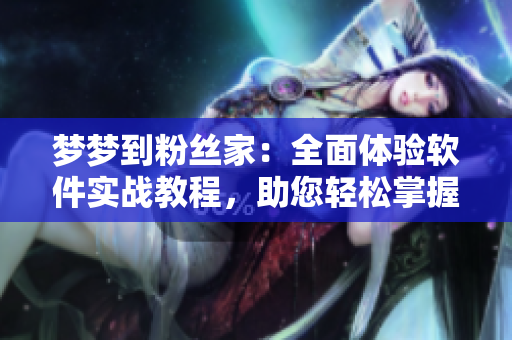 梦梦到粉丝家：全面体验软件实战教程，助您轻松掌握编程技能
