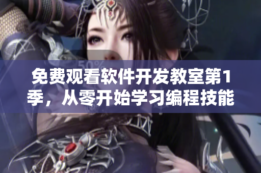免费观看软件开发教室第1季，从零开始学习编程技能！